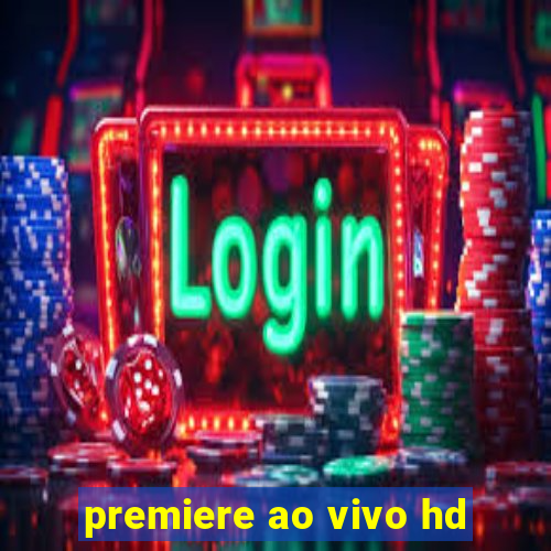 premiere ao vivo hd